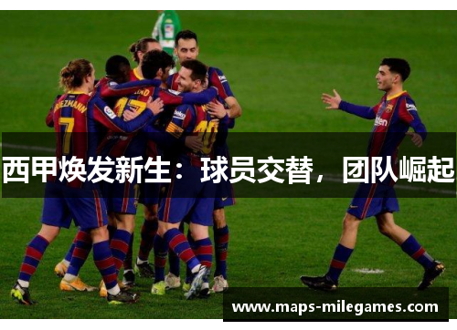 西甲焕发新生：球员交替，团队崛起