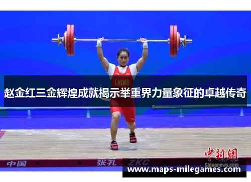 赵金红三金辉煌成就揭示举重界力量象征的卓越传奇