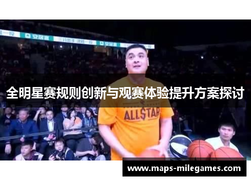 全明星赛规则创新与观赛体验提升方案探讨