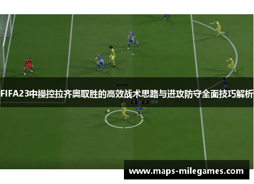 FIFA23中操控拉齐奥取胜的高效战术思路与进攻防守全面技巧解析