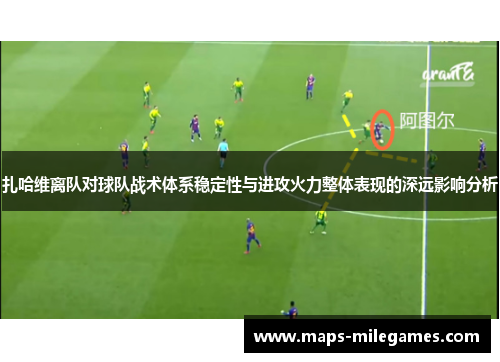 扎哈维离队对球队战术体系稳定性与进攻火力整体表现的深远影响分析