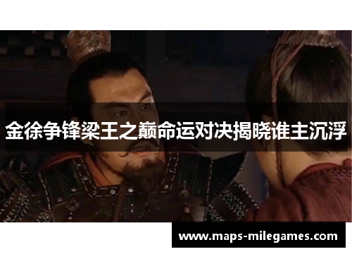 金徐争锋梁王之巅命运对决揭晓谁主沉浮 金徐争锋梁王之巅命运对决揭晓谁主沉浮